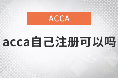 2021年acca自己注冊(cè)可以嗎？