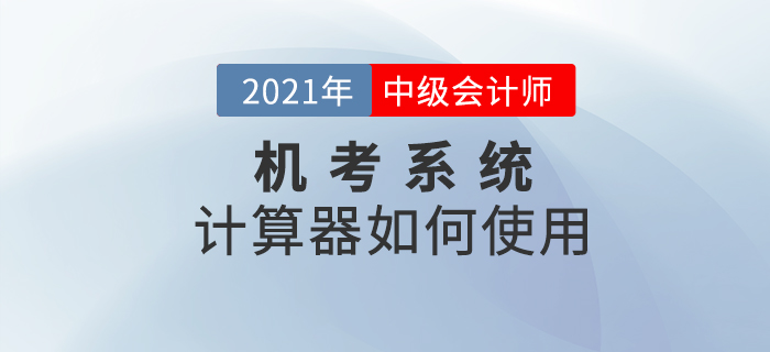 機(jī)考系統(tǒng)中的計(jì)算器如何打開及使用？2021考生一定要知道