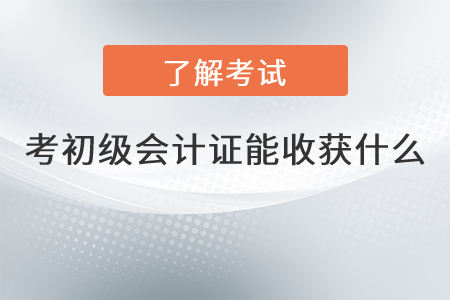 考初級會計證能收獲什么？