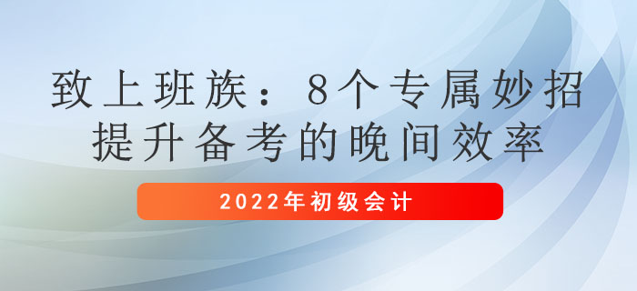 致上班族：8個(gè)專屬妙招，提升備考初級(jí)會(huì)計(jì)的晚間效率