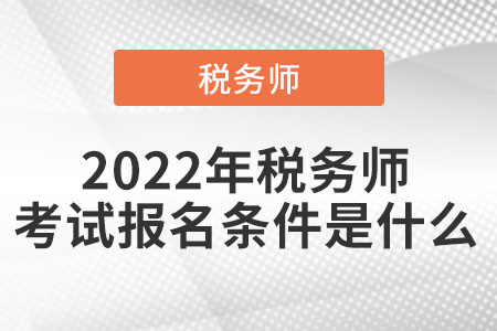 2022年稅務(wù)師考試報(bào)名條件是什么