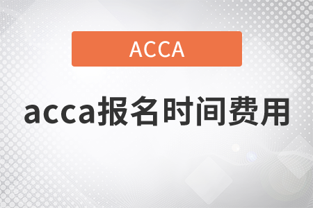 2021年acca報(bào)名時(shí)間費(fèi)用都是什么？