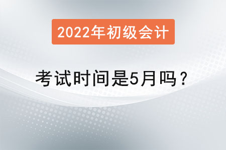 初級會計師考試時間是5月嗎？