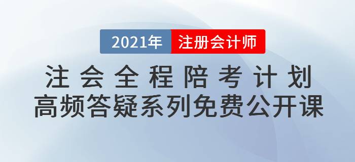 名師直播：2021年注會(huì)全程陪考計(jì)劃—高頻答疑系列免費(fèi)公開(kāi)課