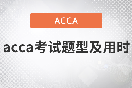 2021年acca考試題型及用時(shí)都是什么？