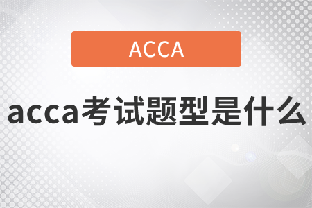 2021年acca考試題型是什么？