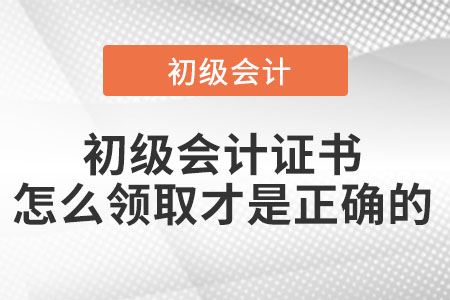 初級(jí)會(huì)計(jì)證書怎么領(lǐng)取才是正確的