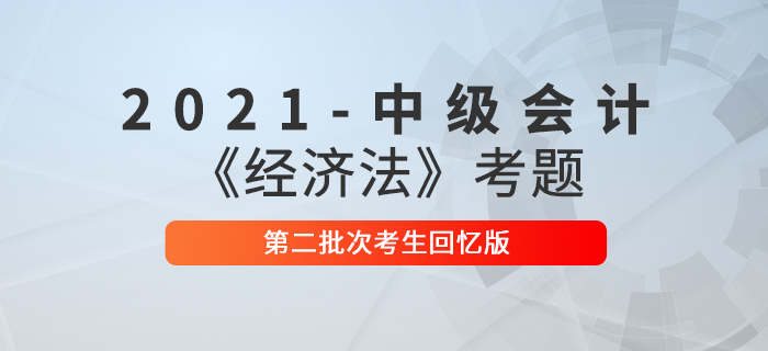 2021年中級會(huì)計(jì)經(jīng)濟(jì)法考題及參考答案第二批次_考生回憶版