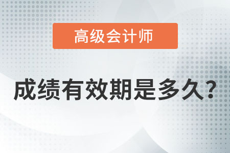 高級(jí)會(huì)計(jì)師成績(jī)有效期是多久？