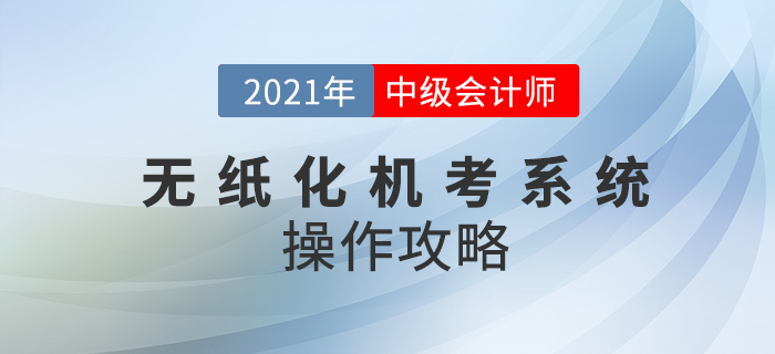2021年中級(jí)會(huì)計(jì)師考試機(jī)考系統(tǒng)如何操作？速看操作攻略！