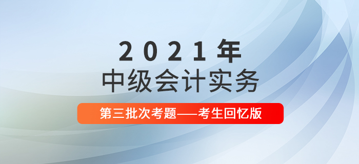 2021年中級會計實務(wù)考試題及參考答案第三批次_考生回憶版
