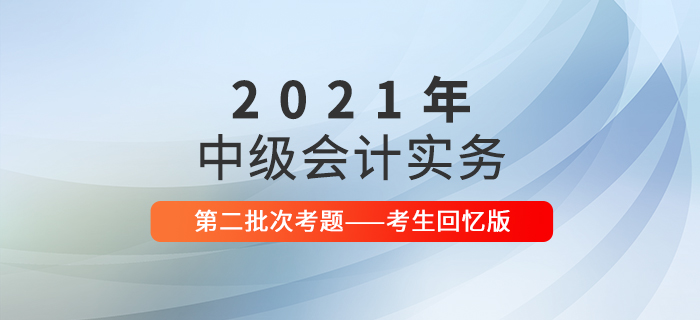 2021年中級會計實務(wù)考試題及參考答案第二批次_考生回憶版