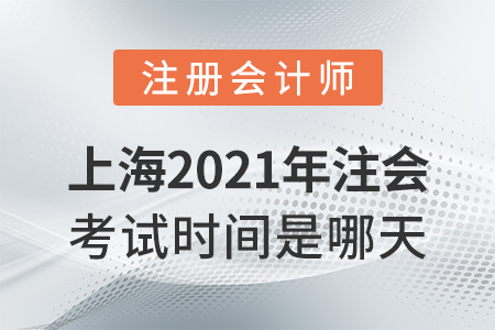 上海市黃浦區(qū)2021年注會考試時間是哪天？