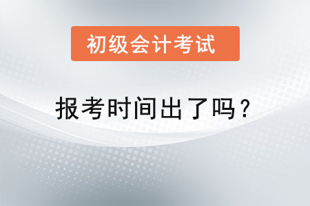 初級(jí)會(huì)計(jì)報(bào)考時(shí)間出了嗎？