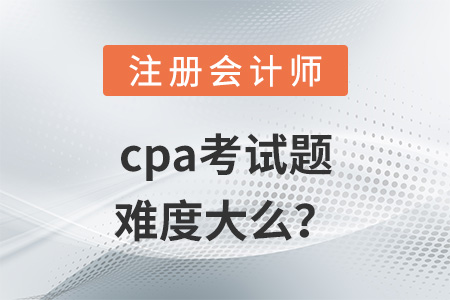 cpa考試題難度大么？