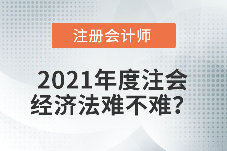 2021年度注會(huì)經(jīng)濟(jì)法難不難？
