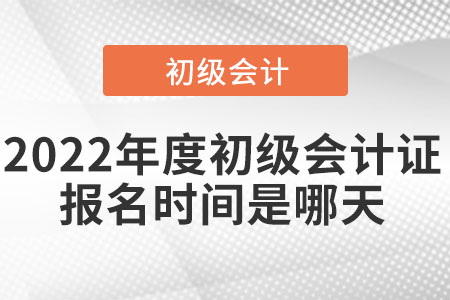 2022年度初級(jí)會(huì)計(jì)證報(bào)名時(shí)間是哪天