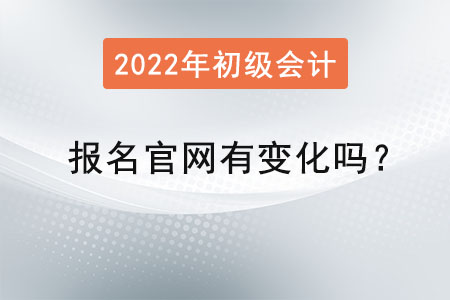 初級會計證報名官網(wǎng)有變化嗎？