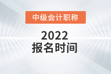 山西省大同2022年中級會計職稱考試報名時間是什么？