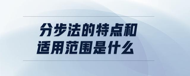分步法的特點和適用范圍是什么 分步法的特點和適用范圍是什么