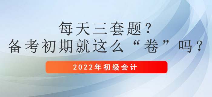 每天三套題？初級(jí)會(huì)計(jì)備考初期就這么“卷”嗎？
