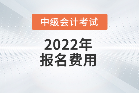 吉林省2022年中級(jí)會(huì)計(jì)師考試報(bào)名費(fèi)用已公布！