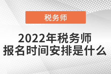2022年稅務(wù)師報(bào)名時(shí)間安排是什么