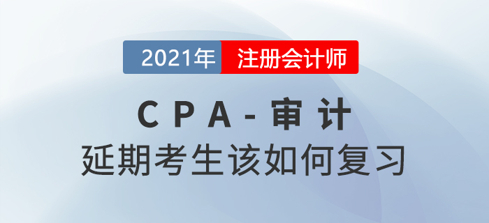2021年注會延期考生該如何復(fù)習(xí)審計