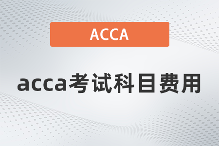 2021年acca考試科目費用大概要多少