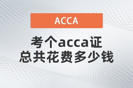 2021年考個(gè)acca證總共花費(fèi)多少錢