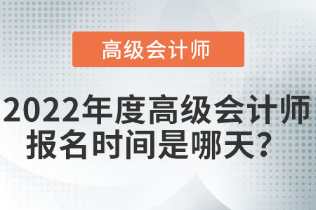 2022年度高級會計師報名時間是哪天？