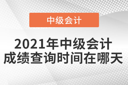 2021年中級會計(jì)成績查詢時(shí)間在哪天