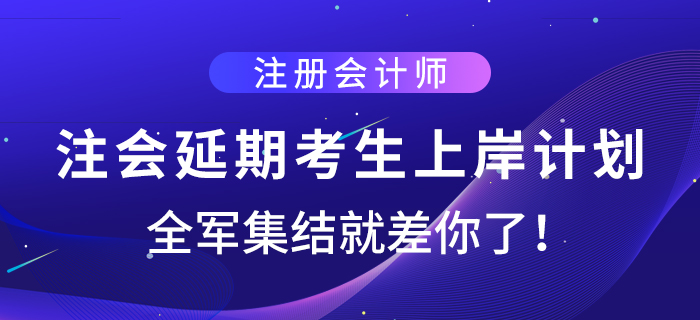 注會延期考生上岸計劃，全軍集結就差你了！