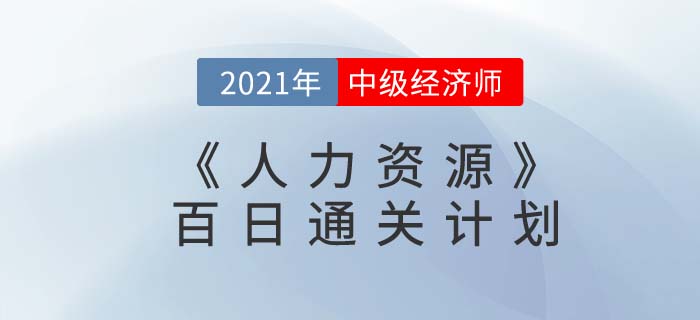 2021中級經(jīng)濟師《人力資源》百日通關(guān)計劃 2021中級經(jīng)濟師《人力資源》百日通關(guān)計劃