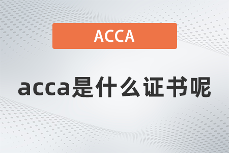2021年acca是什么證書呢