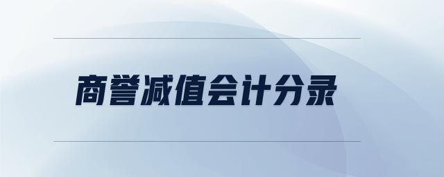 商譽(yù)減值會(huì)計(jì)分錄 商譽(yù)減值會(huì)計(jì)分錄