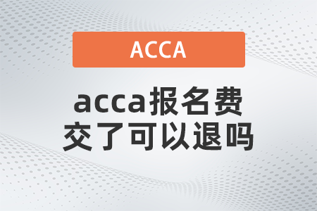 2021年acca報名費交了可以退嗎