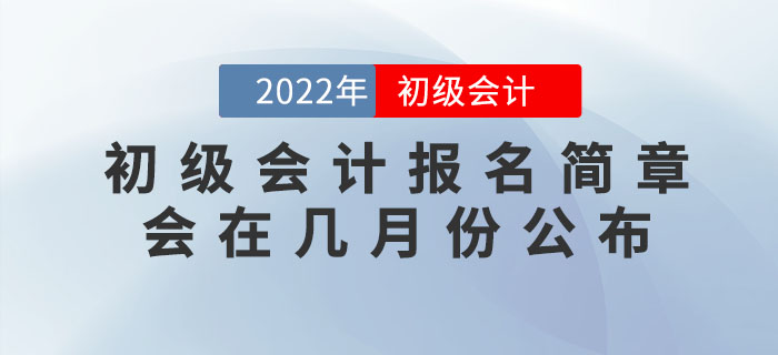 2022年初級會(huì)計(jì)報(bào)名簡章會(huì)在幾月份公布？