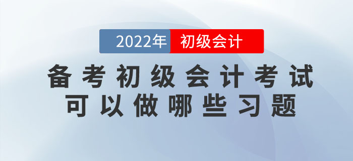 備考2022年初級會計考試可以做哪些習(xí)題？