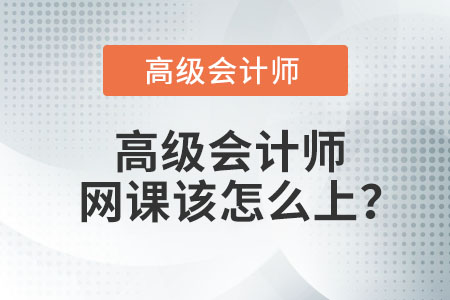 高級(jí)會(huì)計(jì)師網(wǎng)課該怎么上？