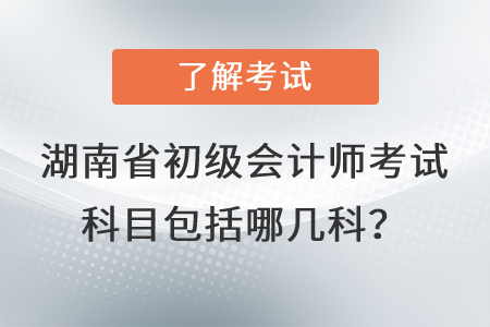 湖南省初級(jí)會(huì)計(jì)師考試科目包括哪幾科？