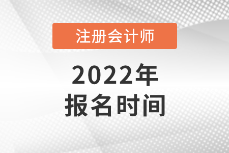 2022年注冊(cè)會(huì)計(jì)師報(bào)名時(shí)間是哪天