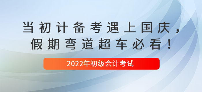 當初級會計備考遇上國慶，假期彎道超車必看！