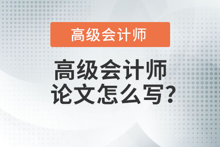 高級會計師論文怎么寫？