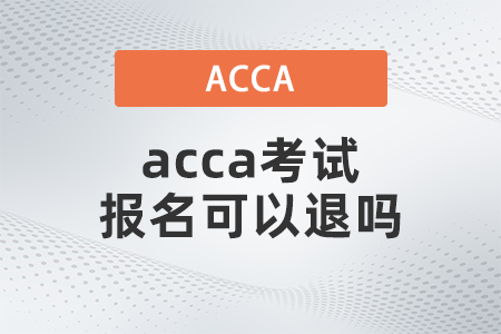 acca考試報(bào)名可以退嗎