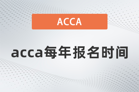 acca每年報名時間都是什么時候