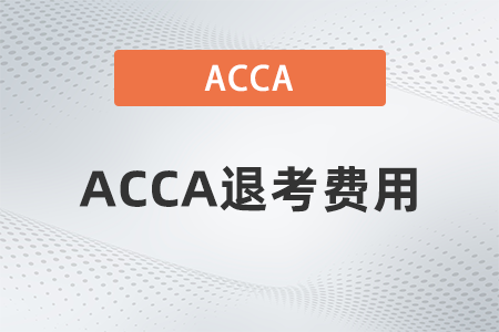 2021年ACCA退考費用如何申請