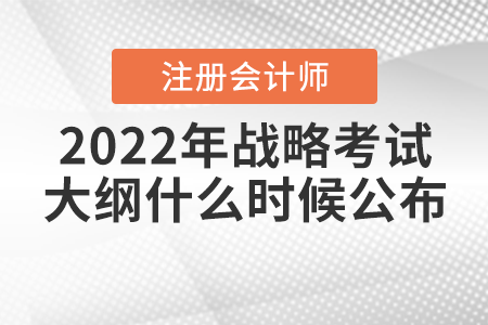2022年注冊會計師戰(zhàn)略考試大綱什么時候公布？