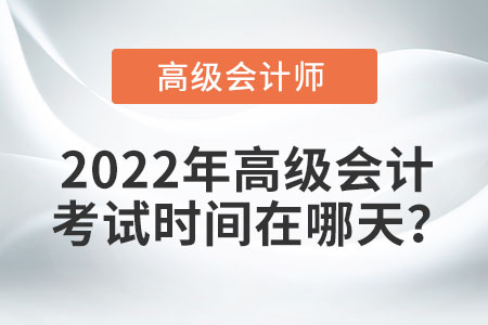 2022年高級(jí)會(huì)計(jì)考試時(shí)間在哪天？