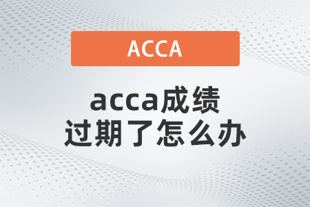 2021年acca成績(jī)過期了怎么辦